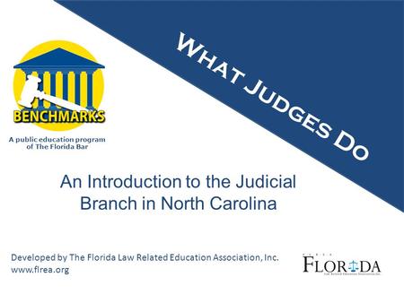 A public education program of The Florida Bar Developed by The Florida Law Related Education Association, Inc. www.flrea.org What Judges Do An Introduction.