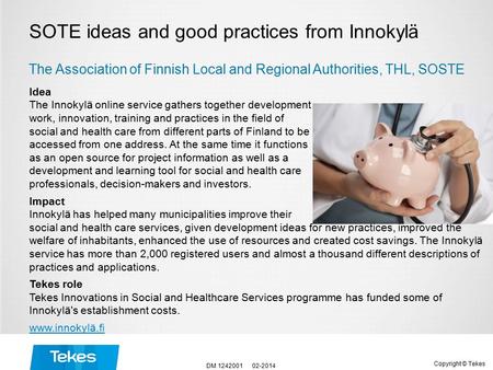 Copyright © Tekes SOTE ideas and good practices from Innokylä Idea The Innokylä online service gathers together development work, innovation, training.