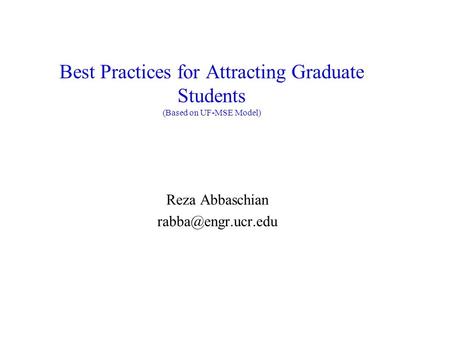 Best Practices for Attracting Graduate Students (Based on UF-MSE Model) Reza Abbaschian