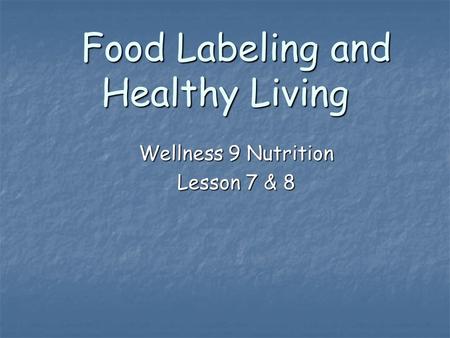 Food Labeling and Healthy Living Wellness 9 Nutrition Lesson 7 & 8.