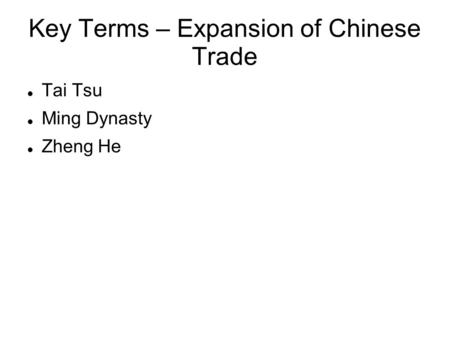 Key Terms – Expansion of Chinese Trade Tai Tsu Ming Dynasty Zheng He.