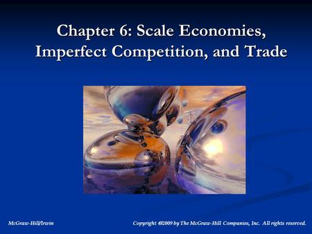McGraw-Hill/Irwin Copyright  2009 by The McGraw-Hill Companies, Inc. All rights reserved. Chapter 6: Scale Economies, Imperfect Competition, and Trade.