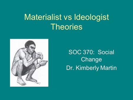 Materialist vs Ideologist Theories