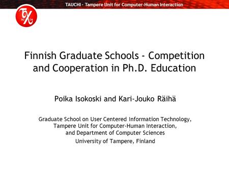 TAUCHI – Tampere Unit for Computer-Human Interaction Finnish Graduate Schools - Competition and Cooperation in Ph.D. Education Poika Isokoski and Kari-Jouko.
