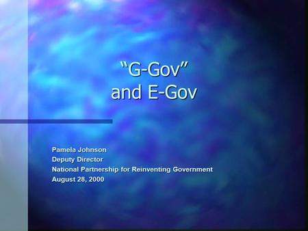 “G-Gov” and E-Gov Pamela Johnson Deputy Director National Partnership for Reinventing Government August 28, 2000.