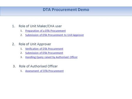 DTA Procurement Demo 1.Role of Unit Maker/CHA user 1.Preparation of a DTA ProcurementPreparation of a DTA Procurement 2.Submission of DTA Procurement to.
