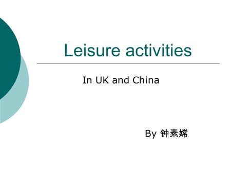 Leisure activities In UK and China By 钟素嫦.