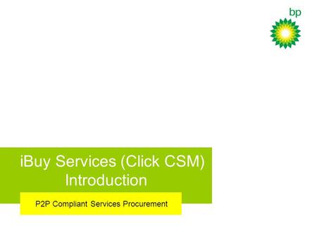 IBuy Services (Click CSM) Introduction P2P Compliant Services Procurement.