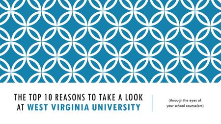 THE TOP 10 REASONS TO TAKE A LOOK AT WEST VIRGINIA UNIVERSITY (through the eyes of your school counselors)