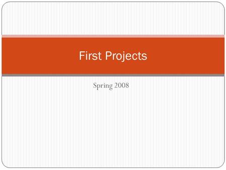 Spring 2008 First Projects. Project 1.Due date: 02/01/08 This assignment cannot been turned in before Wednesday 01/30 after class time All team members.