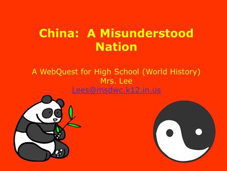 China: A Misunderstood Nation A WebQuest for High School (World History) Mrs. Lee
