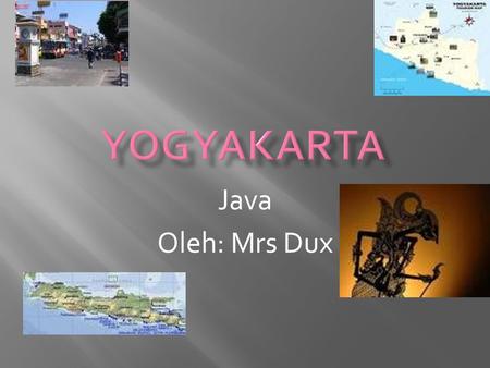 Java Oleh: Mrs Dux.  Kraton or the Palace where Sultan and his family of Yogyakarta live is located in the centre of the axis stretching from the north.