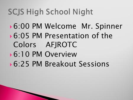  6:00 PM Welcome Mr. Spinner  6:05 PM Presentation of the Colors AFJROTC  6:10 PM Overview  6:25 PM Breakout Sessions.