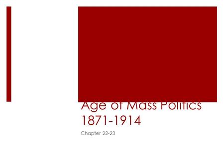Age of Mass Politics 1871-1914 Chapter 22-23. Overview  Ordinary people felt increasing loyalty to their governments  By 1914 universal male suffrage.