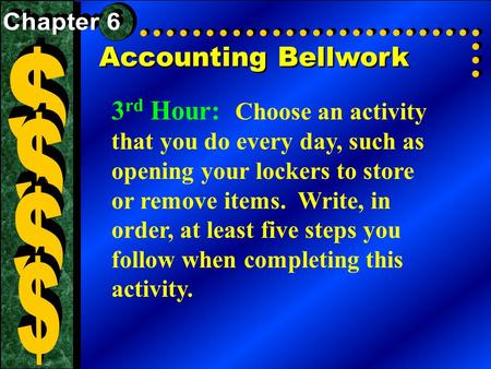 Accounting Bellwork 3 rd Hour: Choose an activity that you do every day, such as opening your lockers to store or remove items. Write, in order, at least.