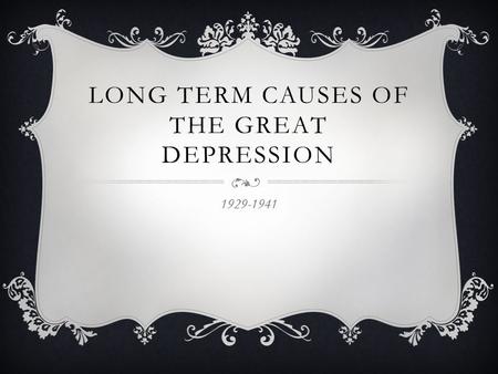 LONG TERM CAUSES OF THE GREAT DEPRESSION 1929-1941.