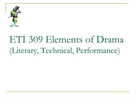 ETI 309 Elements of Drama (Literary, Technical, Performance)