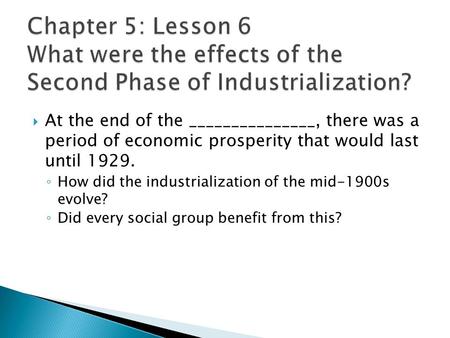  At the end of the _______________, there was a period of economic prosperity that would last until 1929. ◦ How did the industrialization of the mid-1900s.