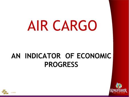 AN INDICATOR OF ECONOMIC PROGRESS AIR CARGO. Role of Air Cargo in Economic Development Air Service Liberalization Improving Customs Quality Reducing Corruption.