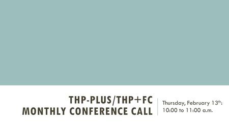 THP-Plus/THP+FC Monthly Conference Call