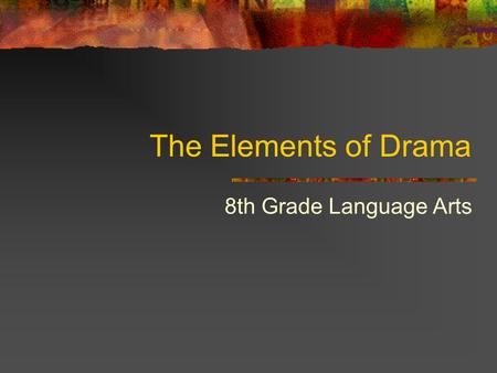 The Elements of Drama 8th Grade Language Arts. Learning Targets Understand how drama provides the reader a different experience than prose (short stories,