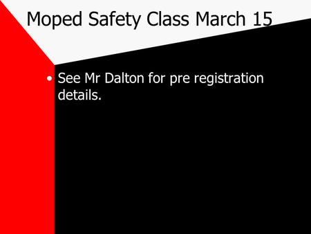 Moped Safety Class March 15 See Mr Dalton for pre registration details.