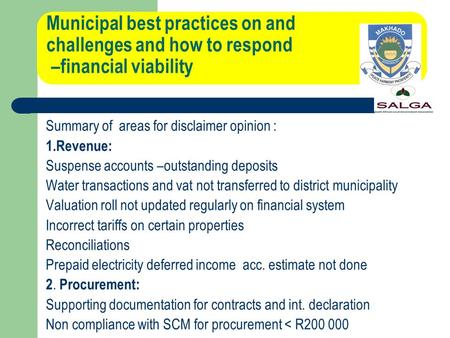 Municipal best practices on and challenges and how to respond –financial viability Summary of areas for disclaimer opinion : 1.Revenue: Suspense accounts.