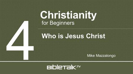 Christianity 4 for Beginners Mike Mazzalongo Who is Jesus Christ.