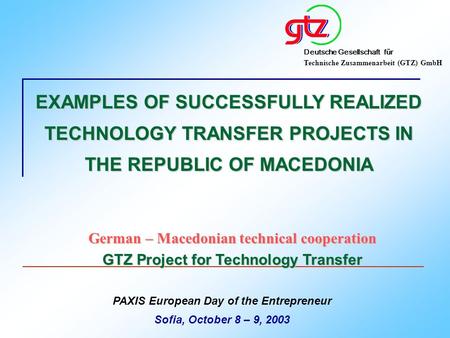 Deutsche Gesellschaft für Technische Zusammenarbeit (GTZ) GmbH German – Macedonian technical cooperation GTZ Project for Technology Transfer PAXIS European.