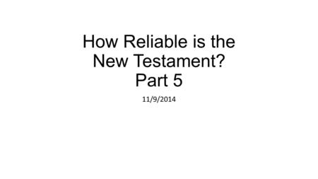 How Reliable is the New Testament? Part 5 11/9/2014.