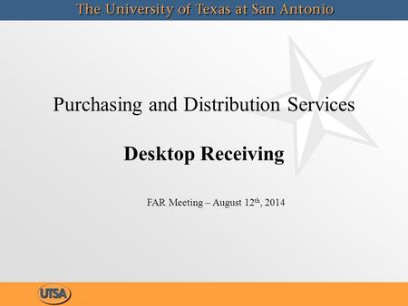 Purchasing and Distribution Services Desktop Receiving FAR Meeting – August 12 th, 2014.
