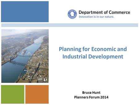 Planning for Economic and Industrial Development Managing Your Update Bruce Hunt Planners Forum 2014.