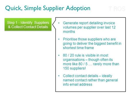 Quick, Simple Supplier Adoption Step 1 - Identify Suppliers & Collect Contact Details Generate report detailing invoice volumes per supplier over last.