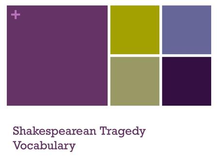 + Shakespearean Tragedy Vocabulary. + Tragedy A drama that always ends in a catastrophe, most often death, for the main character (and often several other.