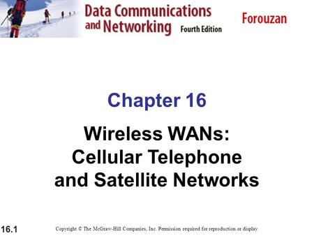 16.1 Chapter 16 Wireless WANs: Cellular Telephone and Satellite Networks Copyright © The McGraw-Hill Companies, Inc. Permission required for reproduction.