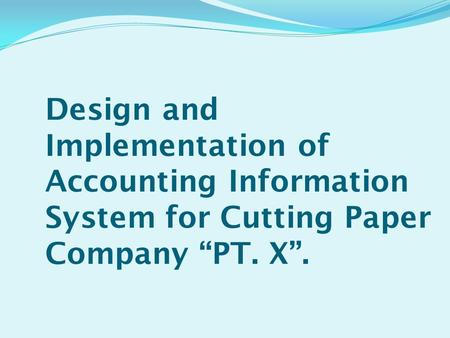 Design and Implementation of Accounting Information System for Cutting Paper Company “PT. X”.