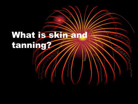 What is skin and tanning?. skin Your skin is your largest organ inside your body. The skin is like an extra layer of something over all of your muscles.
