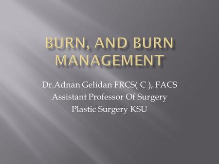Dr.Adnan Gelidan FRCS( C ), FACS Assistant Professor Of Surgery Plastic Surgery KSU.