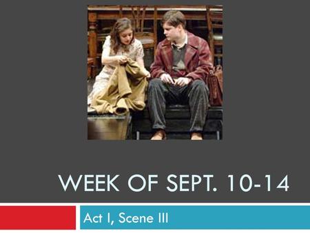 WEEK OF SEPT. 10-14 Act I, Scene III. Monday, Sept. 10  Choose five of your vocabulary words and write sentences with them.