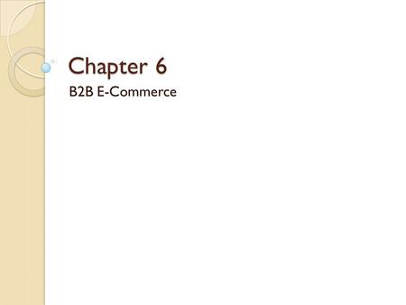 Chapter 6 B2B E-Commerce.