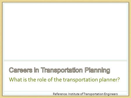 What is the role of the transportation planner? Reference: Institute of Transportation Engineers.