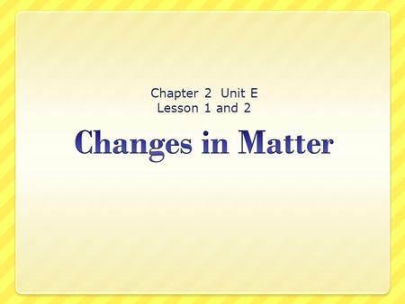 Chapter 2 Unit E Lesson 1 and 2 What Are Physical Changes? Physical change is a change that does not form any new matter. Paper that is folded and cut.
