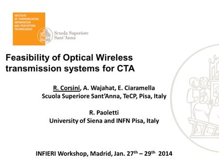 Feasibility of Optical Wireless transmission systems for CTA R. Corsini, A. Wajahat, E. Ciaramella Scuola Superiore Sant’Anna, TeCP, Pisa, Italy R. Paoletti.
