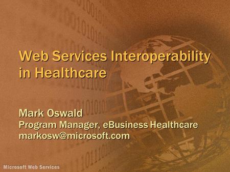 Web Services Interoperability in Healthcare Mark Oswald Program Manager, eBusiness Healthcare