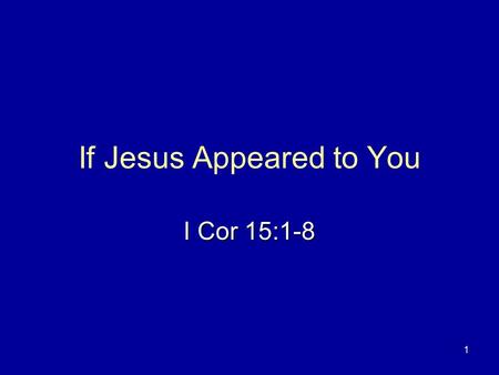 1 If Jesus Appeared to You I Cor 15:1-8. 2 If Jesus Appeared to You 1 Cor 15:5 He appeared to Cephas.1 Cor 15:5 He appeared to Cephas. John 21:1-7John.