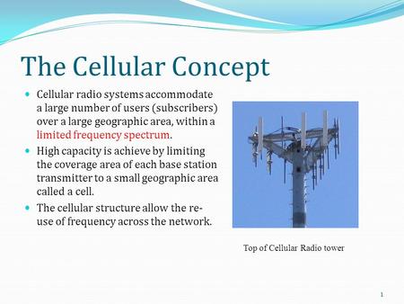 The Cellular Concept Cellular radio systems accommodate a large number of users (subscribers) over a large geographic area, within a limited frequency.