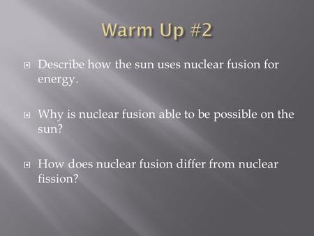 Warm Up #2 Describe how the sun uses nuclear fusion for energy.