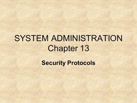 SYSTEM ADMINISTRATION Chapter 13 Security Protocols.