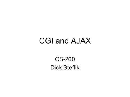 CGI and AJAX CS-260 Dick Steflik.