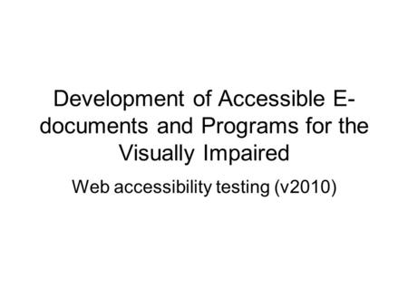 Development of Accessible E- documents and Programs for the Visually Impaired Web accessibility testing (v2010)